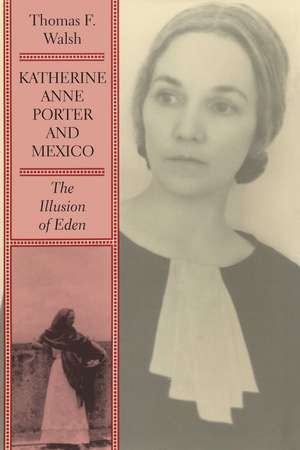 Katherine Anne Porter and Mexico: The Illusion of Eden de Thomas F. Walsh