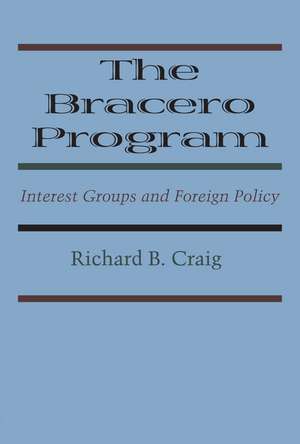 The Bracero Program: Interest Groups and Foreign Policy de Richard B. Craig