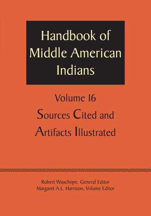 Handbook of Middle American Indians, Volume 16: Sources Cited and Artifacts Illustrated de Robert Wauchope