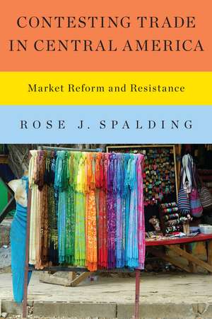 Contesting Trade in Central America: Market Reform and Resistance de Rose J. Spalding