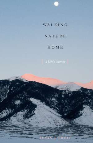 Walking Nature Home: A Life's Journey de Susan J. Tweit