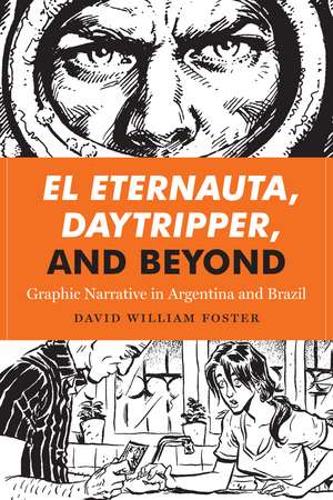 El Eternauta, Daytripper, and Beyond: Graphic Narrative in Argentina and Brazil de David William Foster