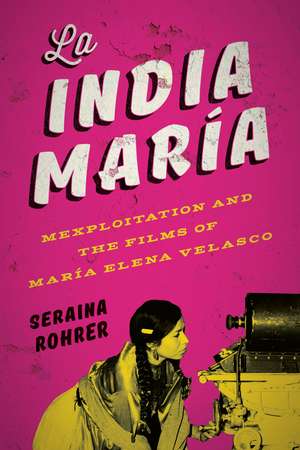 La India María: Mexploitation and the Films of María Elena Velasco de Seraina Rohrer