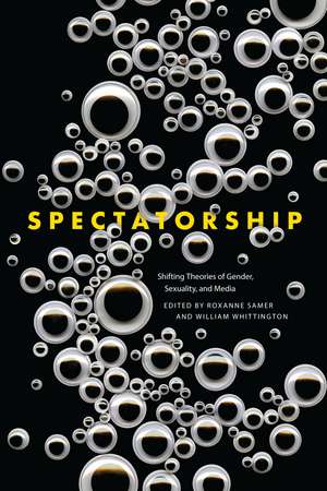 Spectatorship: Shifting Theories of Gender, Sexuality, and Media de Roxanne Samer