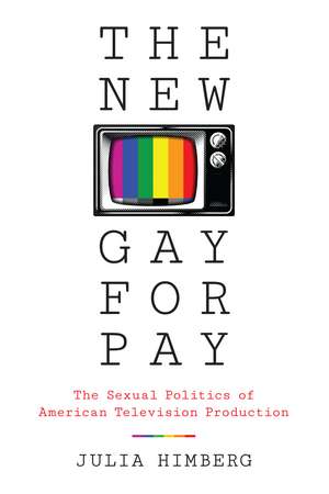 The New Gay for Pay: The Sexual Politics of American Television Production de Julia Himberg