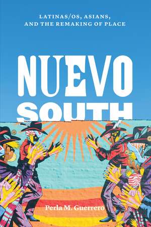 Nuevo South: Latinas/os, Asians, and the Remaking of Place de Perla M. Guerrero