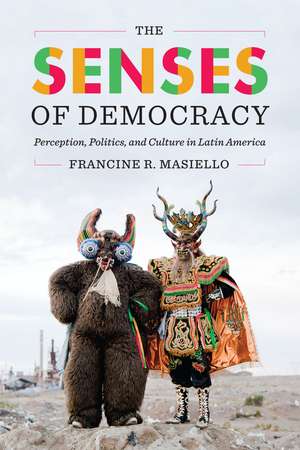 The Senses of Democracy: Perception, Politics, and Culture in Latin America de Francine R. Masiello