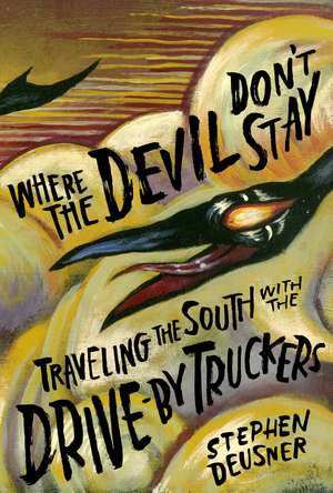 Where the Devil Don't Stay: Traveling the South with the Drive-By Truckers de Stephen Deusner