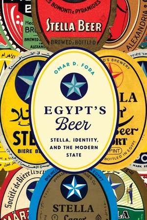 Egypt's Beer: Stella, Identity, and the Modern State de Omar D. Foda