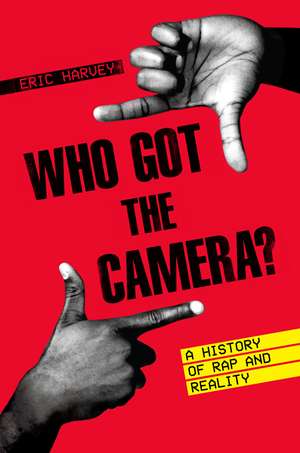 Who Got the Camera?: A History of Rap and Reality de Eric Harvey