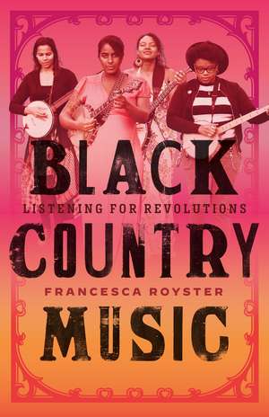 Black Country Music: Listening for Revolutions de Francesca T. Royster