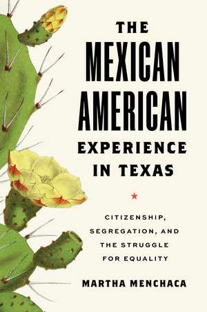 The Mexican American Experience in Texas: Citizenship, Segregation, and the Struggle for Equality de Martha Menchaca