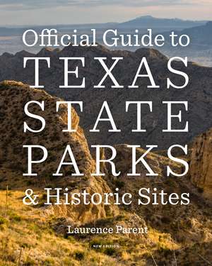 Official Guide to Texas State Parks and Historic Sites: New Edition de Laurence Parent