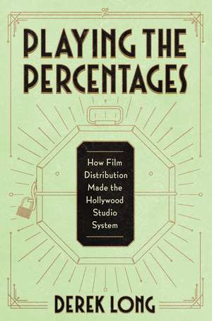 Playing the Percentages: How Film Distribution Made the Hollywood Studio System de Derek Long