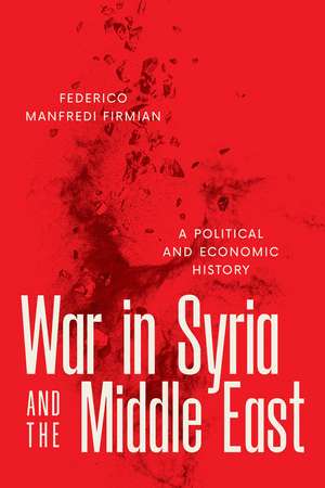 War in Syria and the Middle East: A Political and Economic History de Federico Manfredi Firmian