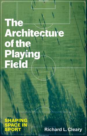 The Architecture of the Playing Field: Shaping Space in Sport de Richard L. Cleary