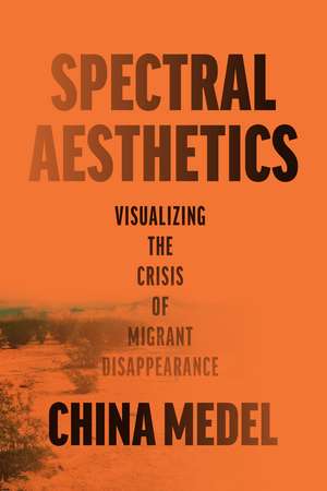 Spectral Aesthetics: Visualizing the Crisis of Migrant Disappearance de China Medel