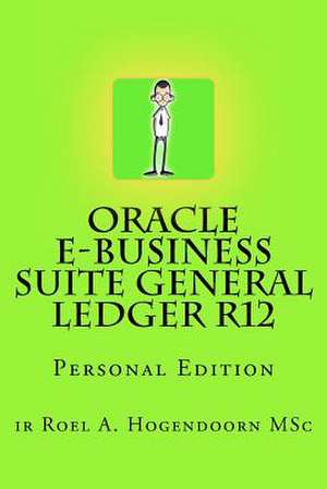 Oracle E-Business Suite General Ledger R12 de Ir Roel a. Hogendoorn Msc