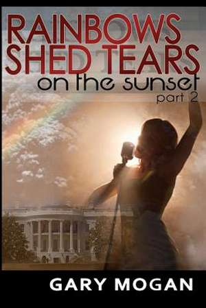 Rainbows Part 2, Shed Tears on the Sunset de MR Gary L. Mogan