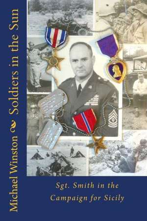 Soldiers in the Sun: Sgt. Smith in the Campaign for Sicily de Michael Winston