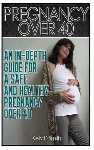 Pregnancy Over 40 de Kelley D. Smith