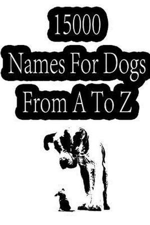 15000 Names for Dogs from A to Z de Zhingoora Books