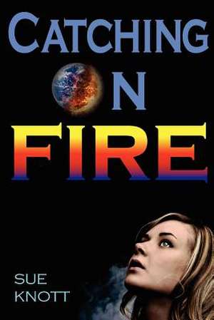 Catching on Fire de Sue Knott