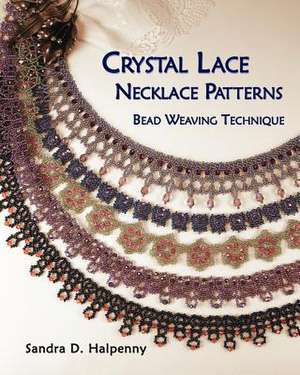 Crystal Lace Necklace Patterns, Bead Weaving Technique de Sandra D. Halpenny