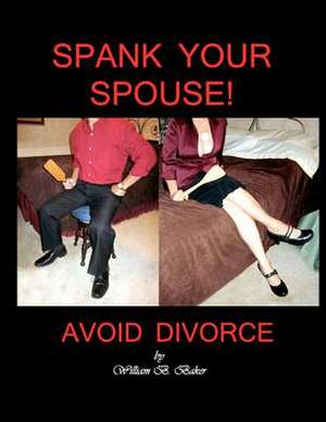 Spank Your Spouse! Avoid Divorce de MR William B. Baker