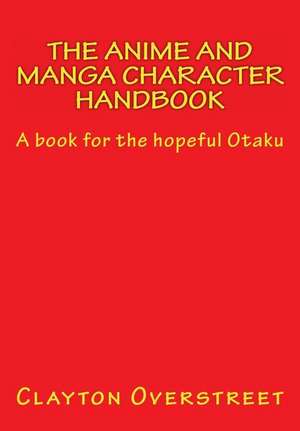 The Anime and Manga Character Handbook de Clayton Overstreet