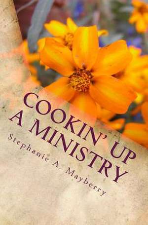 Cookin' Up a Ministry de Stephanie a. Mayberry