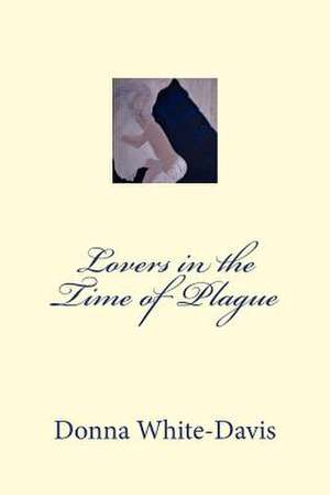 Lovers in the Time of Plague de Donna White-Davis