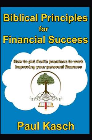 Biblical Principles for Financial Success de Paul Kasch