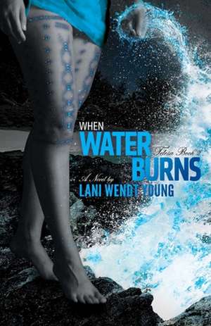 When Water Burns de Lani Wendt Young