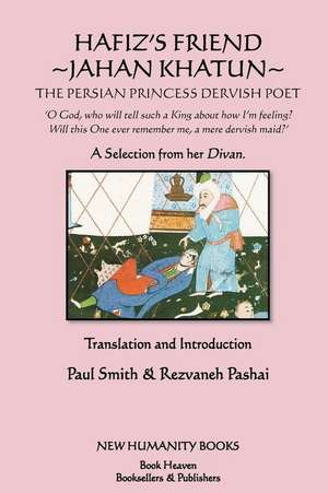 Hafiz's Friend: The Persian Princess Dervish Poet de Paul Smith