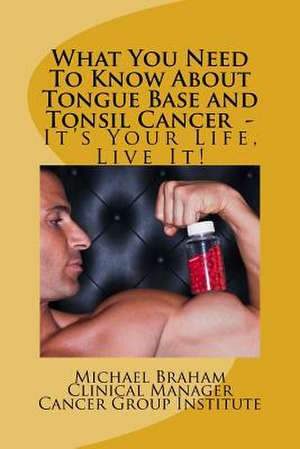 What You Need to Know about Tongue Base and Tonsil Cancer - It's Your Life, Live It! de Michael Braham