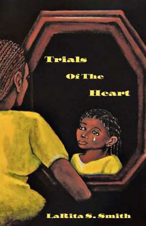 Trials of the Heart de Larita S. Smith