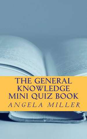 The General Knowledge Mini Quiz Book de Mrs Angela Miller