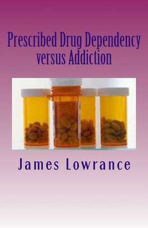 Prescribed Drug Dependency Versus Addiction de James M. Lowrance