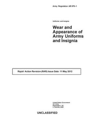 Army Regulation AR 670-1 Wear and Apprearance of Army Uniforms and Insignia - Rapid Action Revision (Rar) Issue Date 11 May 2012 de United States Government Us Army