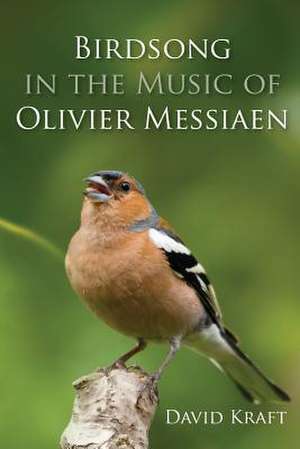 Birdsong in the Music of Olivier Messiaen de David Kraft