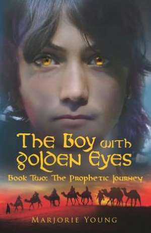 The Boy with Golden Eyes Book Two: The Prophetic Journey de Marjorie Young