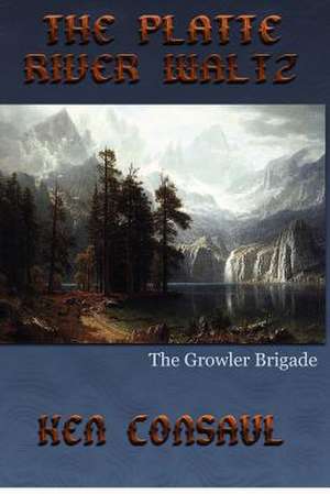 The Platte River Waltz, the Growler Brigade de Ken Consaul