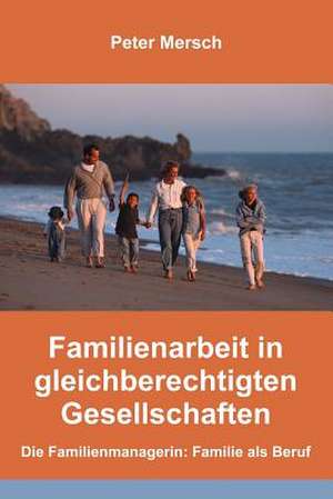 Familienarbeit in Gleichberechtigten Gesellschaften de Peter Mersch