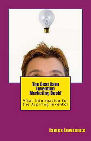 The Best Darn Invention Marketing Book! de James M. Lowrance