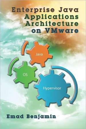 Enterprise Java Applications Architecture on Vmware: Toward New Horizons and Its Legacy de Emad Benjamin