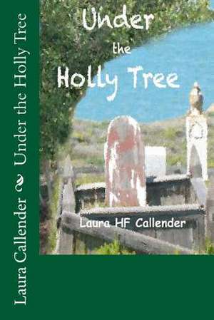 Under the Holly Tree de Laura Hf Callender