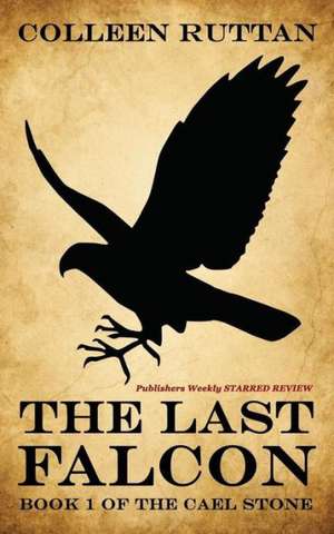 The Last Falcon: Book 1 of the Cael Stone de Colleen Ruttan