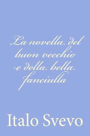 La Novella del Buon Vecchio E Della Bella Fanciulla de Italo Svevo