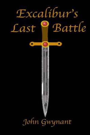 Excalibur's Last Battle de MR John Gwynant